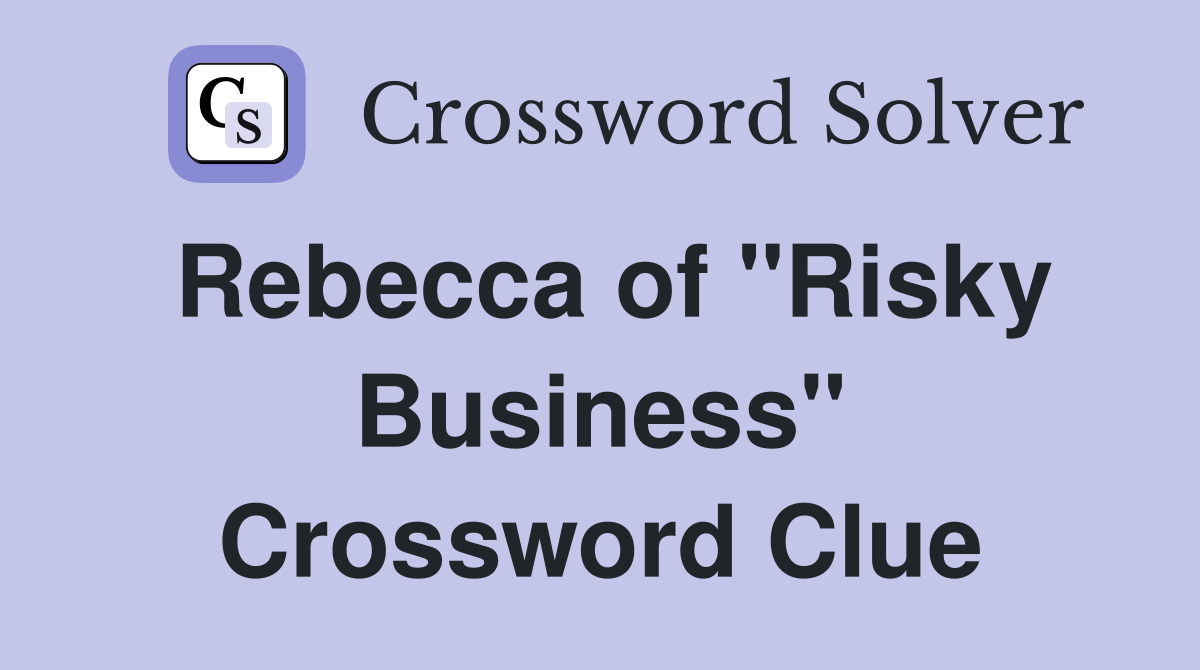 Rebecca of "Risky Business" Crossword Clue