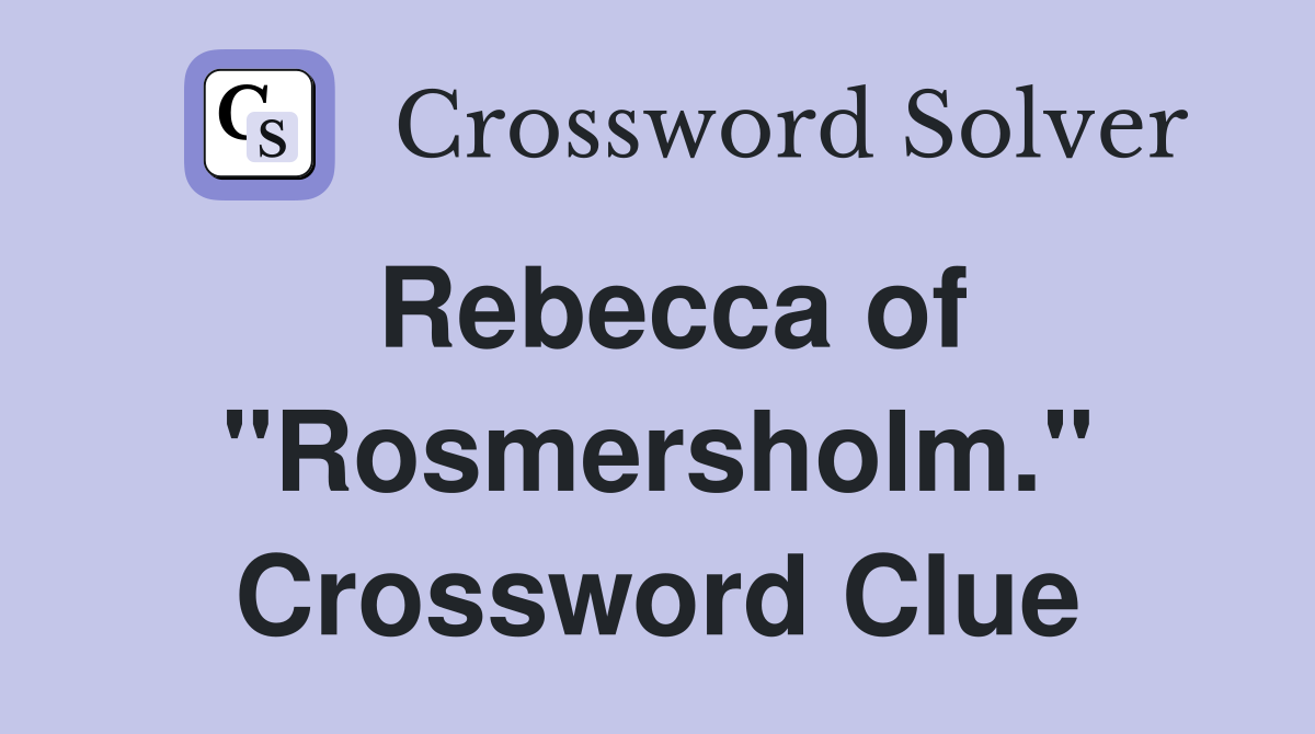 Rebecca of "Rosmersholm." Crossword Clue