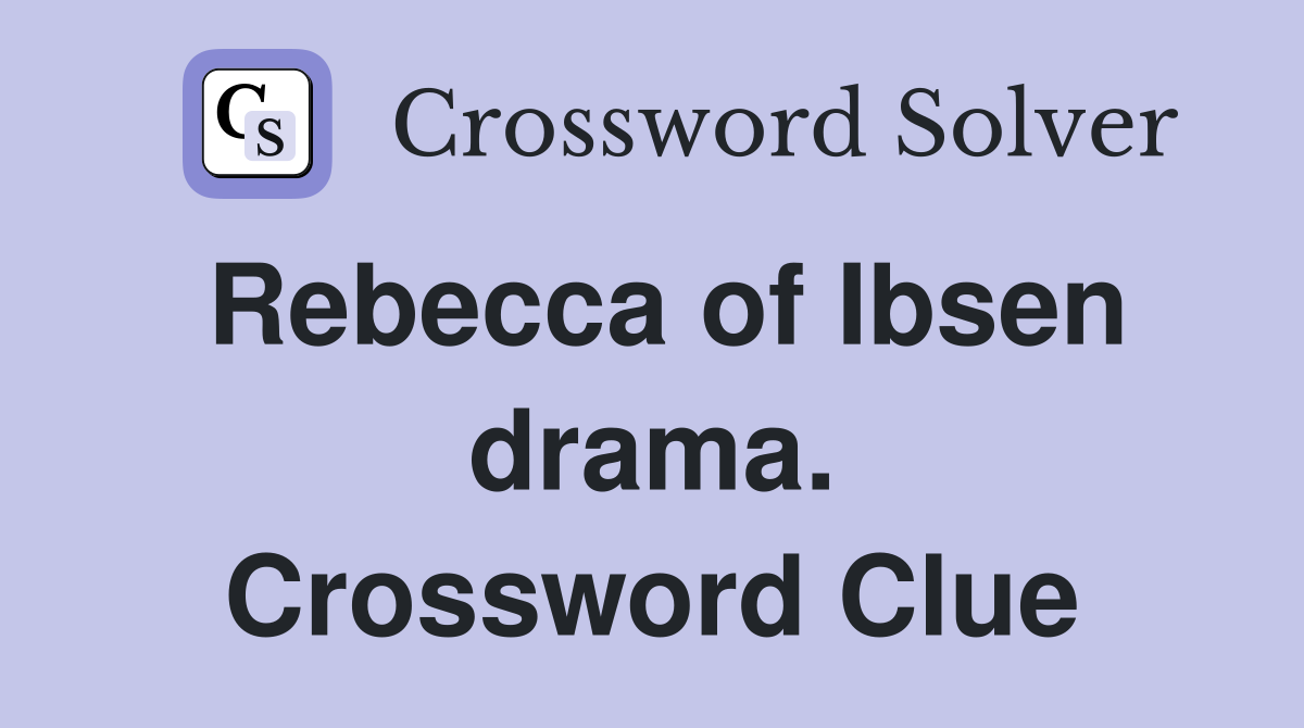 Rebecca of Ibsen drama. Crossword Clue