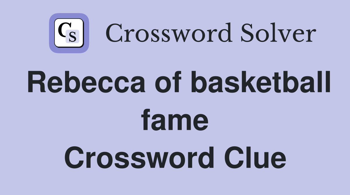 Rebecca of basketball fame Crossword Clue