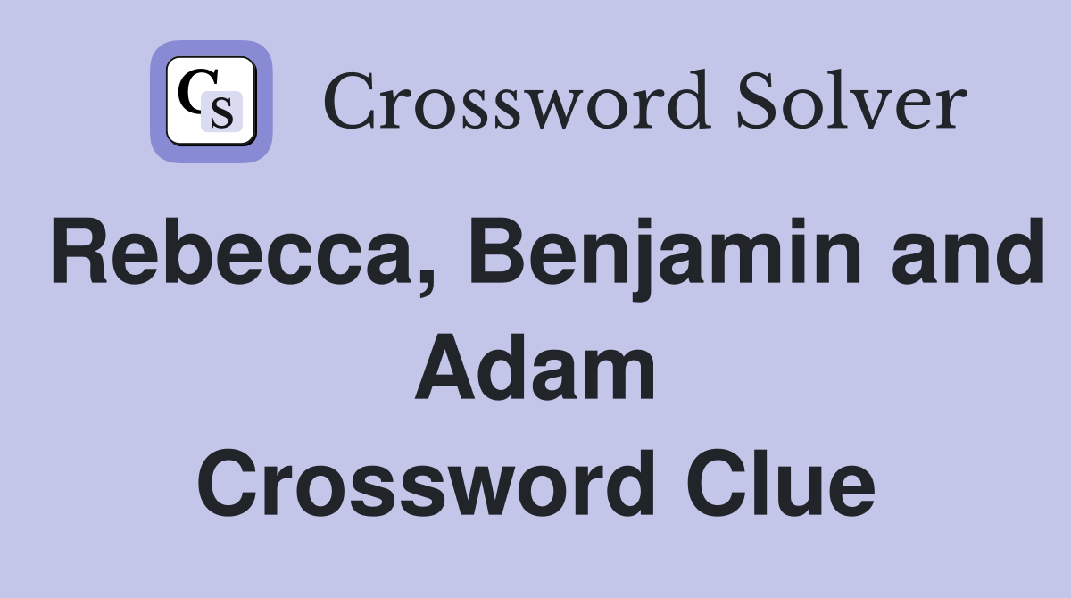 Rebecca, Benjamin and Adam Crossword Clue