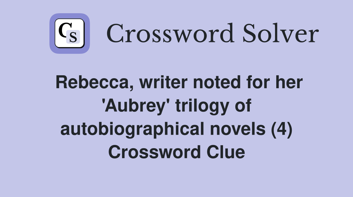 Rebecca, writer noted for her 'Aubrey' trilogy of autobiographical novels (4) Crossword Clue