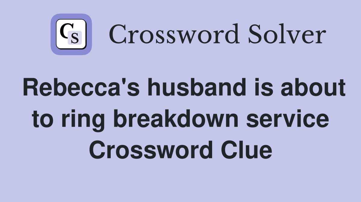Rebecca's husband is about to ring breakdown service Crossword Clue
