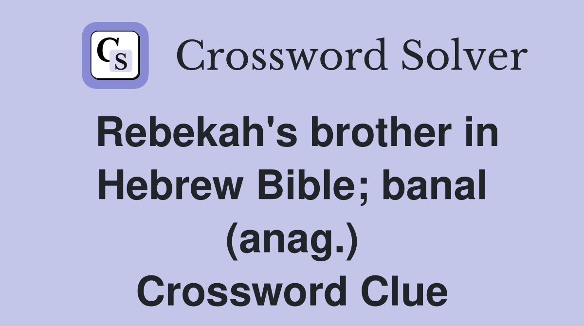 Rebekah's brother in Hebrew Bible; banal (anag.) Crossword Clue