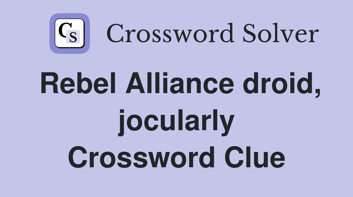 Rebel Alliance droid, jocularly Crossword Clue