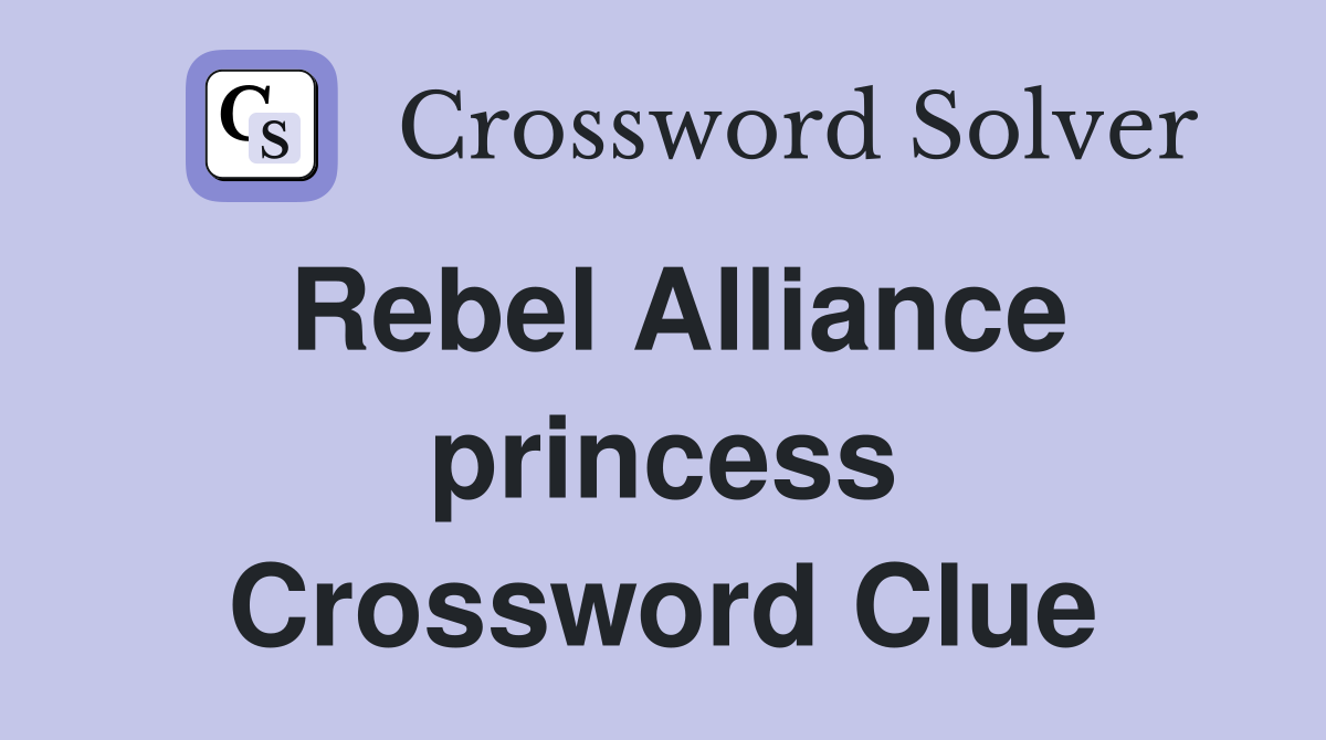 Rebel Alliance princess Crossword Clue