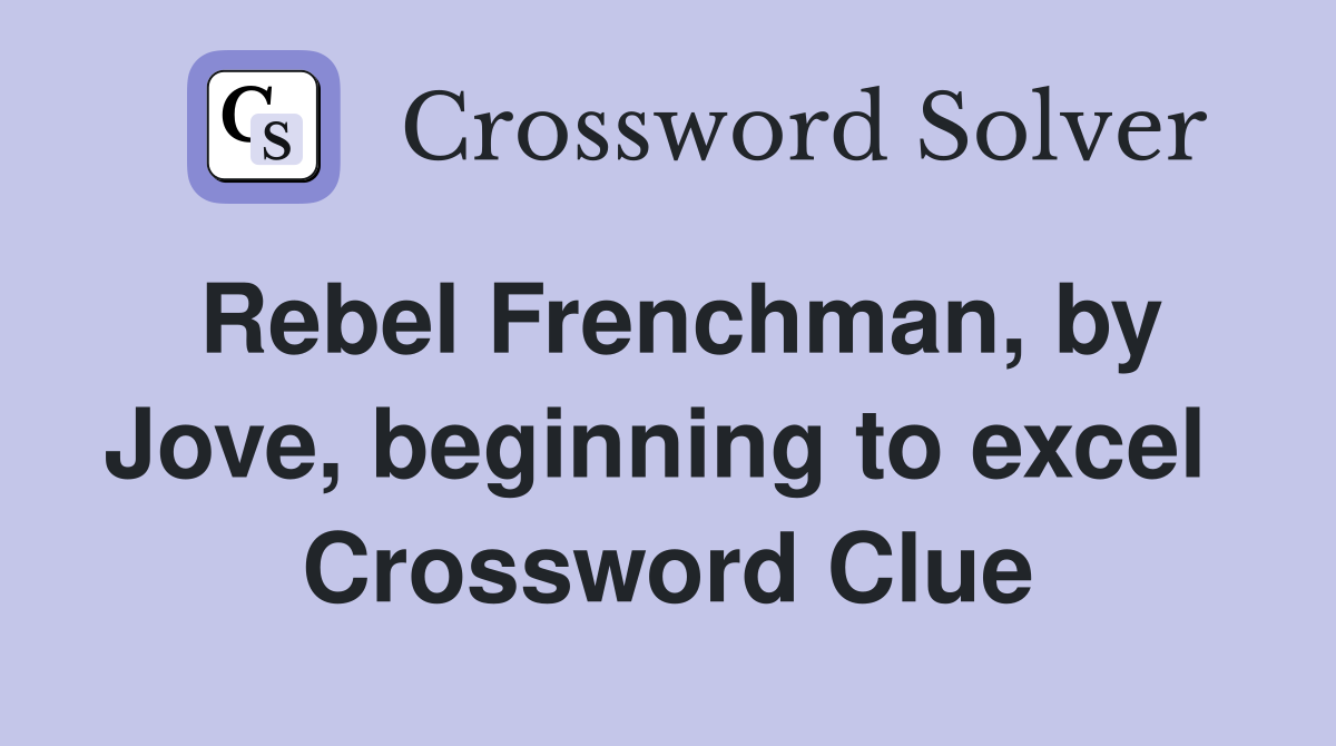 Rebel Frenchman, by Jove, beginning to excel  Crossword Clue