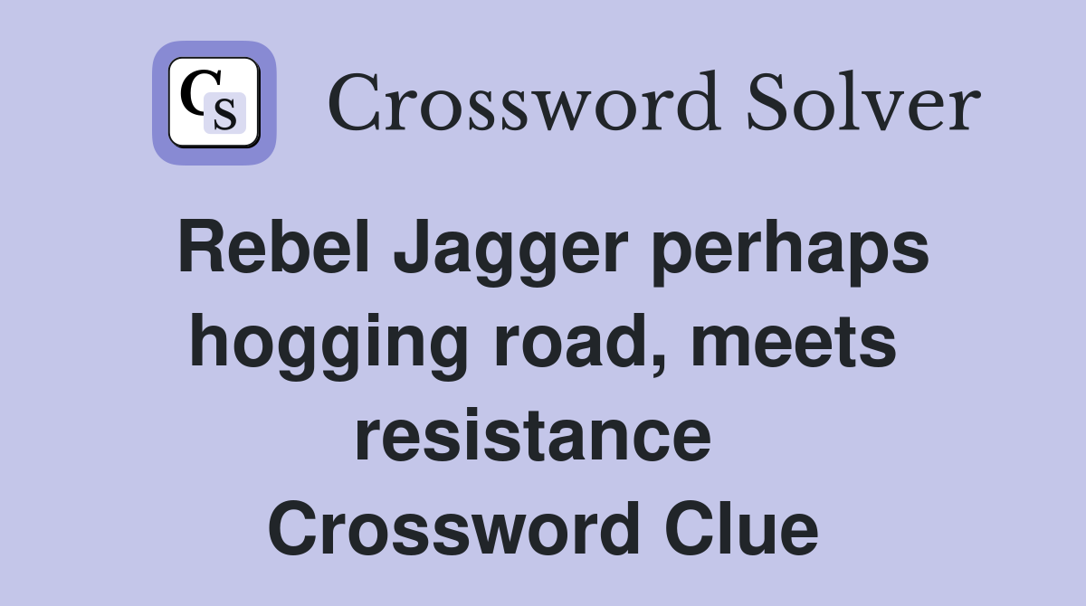 Rebel Jagger perhaps hogging road, meets resistance  Crossword Clue