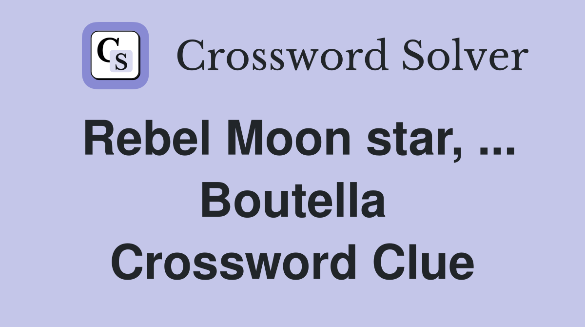 Rebel Moon star, ... Boutella Crossword Clue