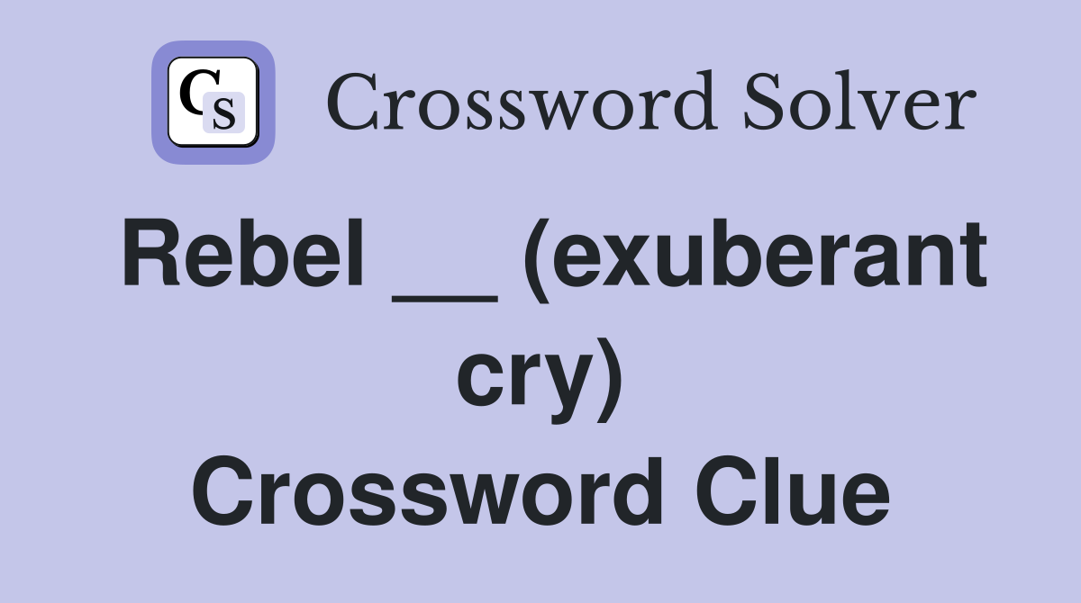Rebel __ (exuberant cry) Crossword Clue