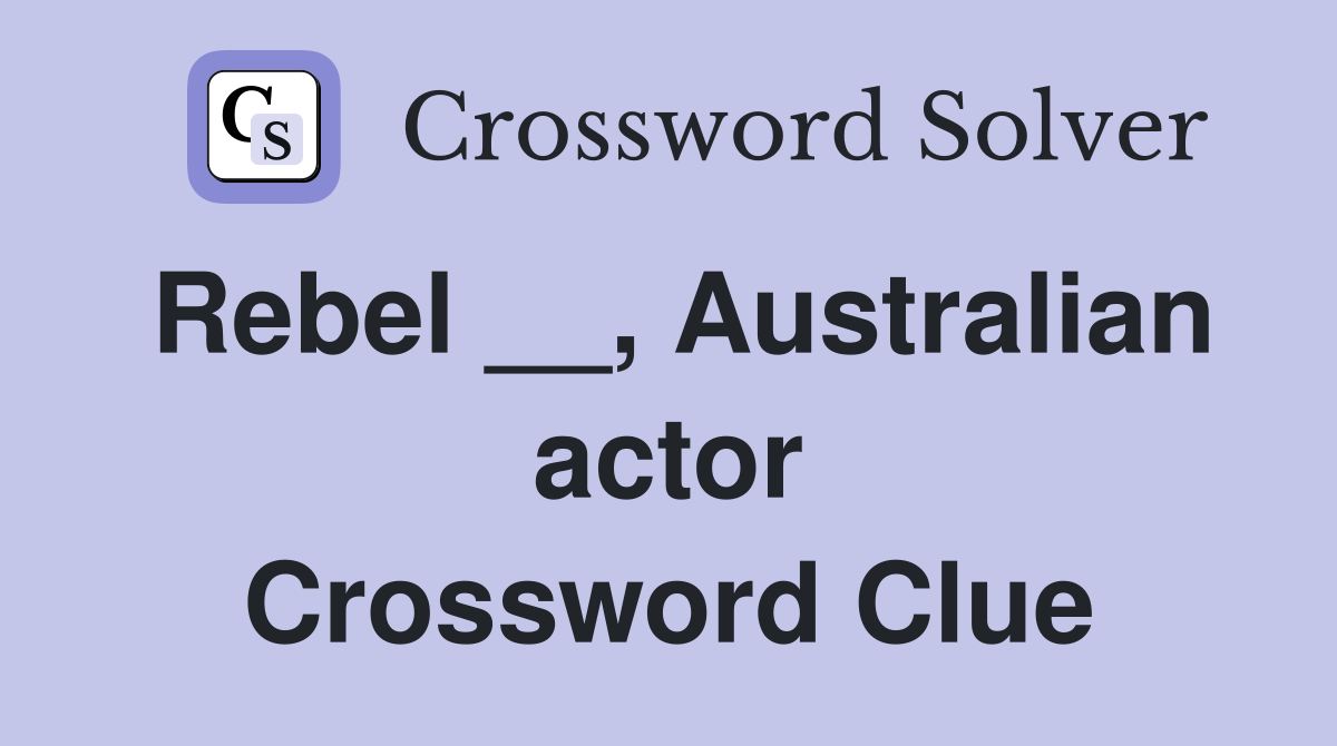 Rebel __, Australian actor Crossword Clue