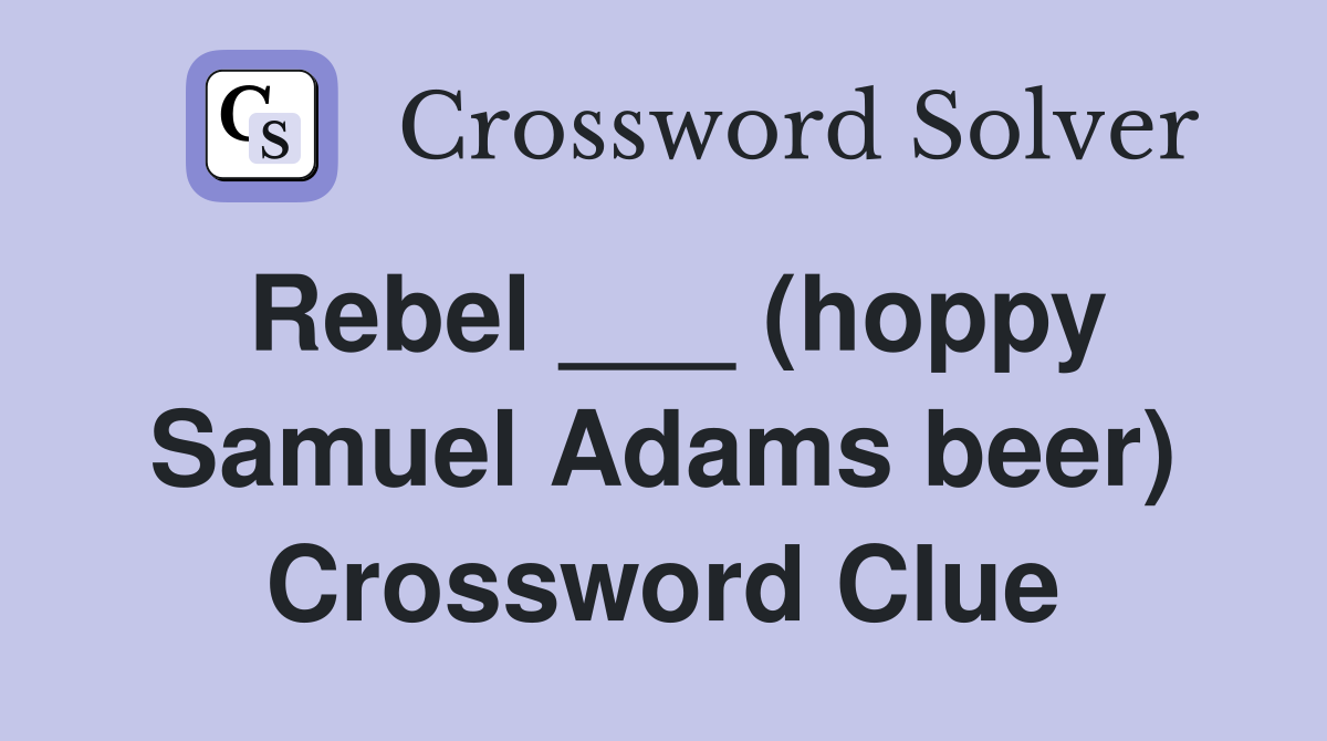 Rebel ___ (hoppy Samuel Adams beer) Crossword Clue