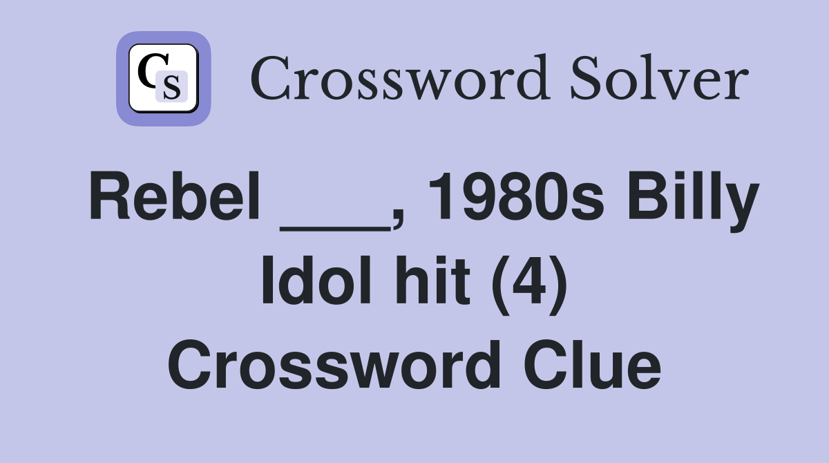 Rebel ___, 1980s Billy Idol hit (4) Crossword Clue