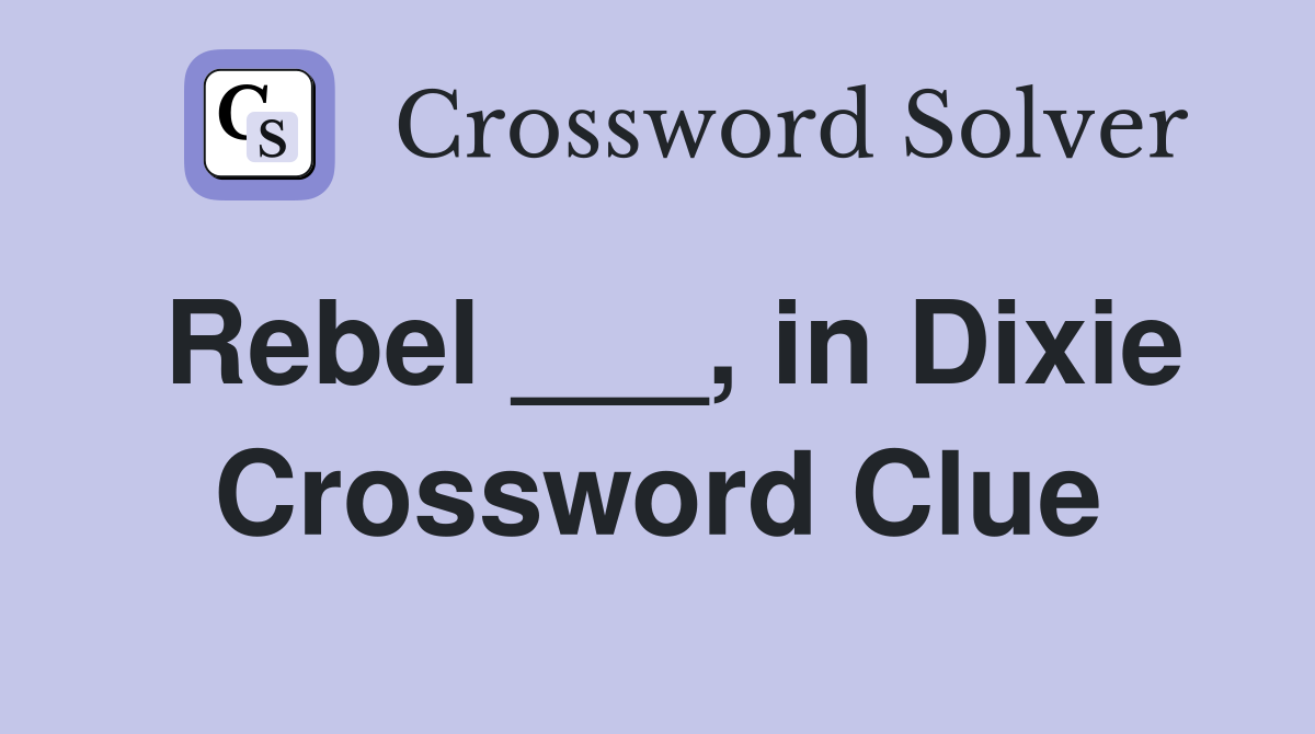 Rebel ___, in Dixie Crossword Clue