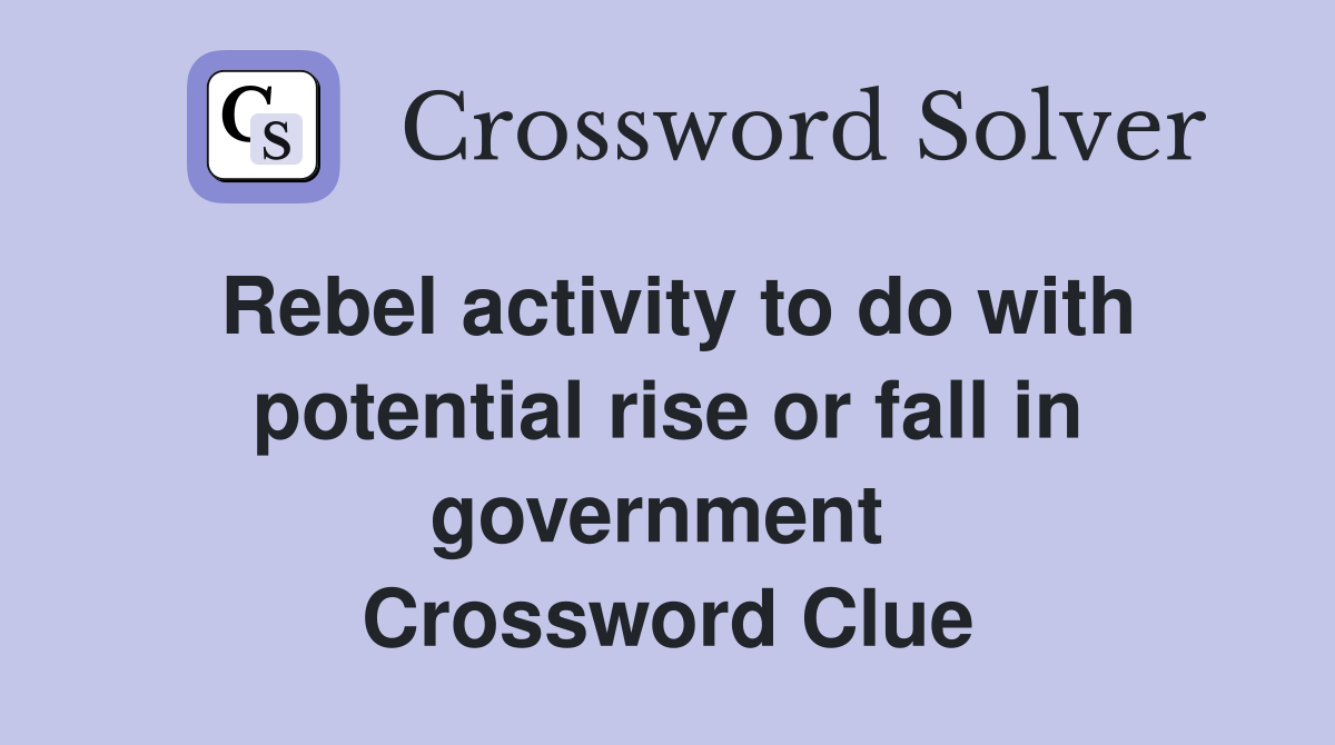 Rebel activity to do with potential rise or fall in government  Crossword Clue