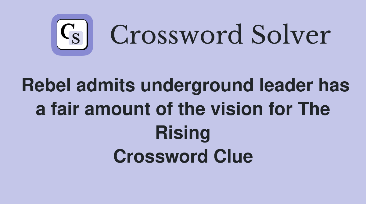 Rebel admits underground leader has a fair amount of the vision for The Rising Crossword Clue