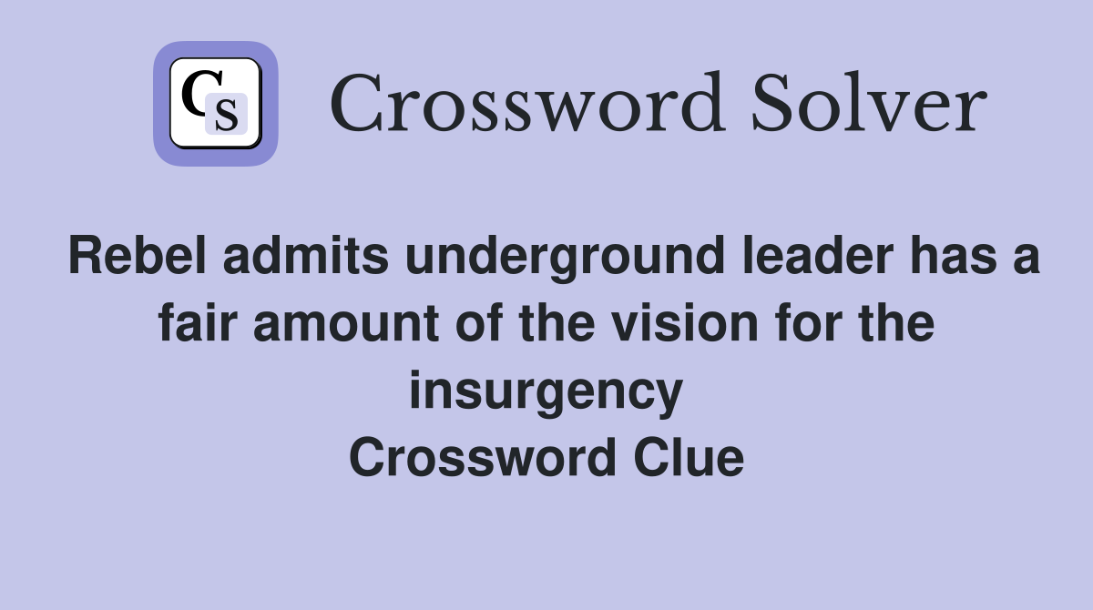 Rebel admits underground leader has a fair amount of the vision for the insurgency Crossword Clue