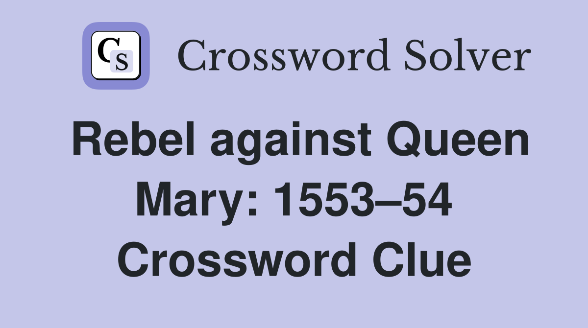 Rebel against Queen Mary: 1553–54 Crossword Clue