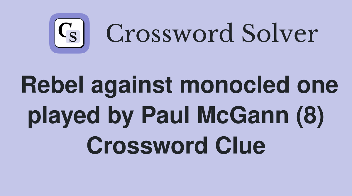Rebel against monocled one played by Paul McGann (8) Crossword Clue