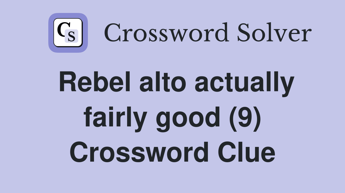 Rebel alto actually fairly good (9) Crossword Clue