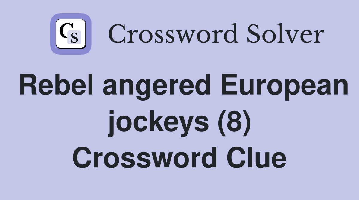 Rebel angered European jockeys (8) Crossword Clue
