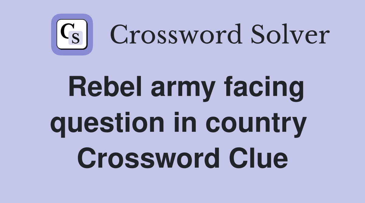 Rebel army facing question in country  Crossword Clue