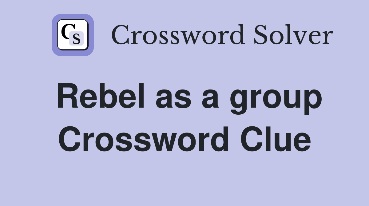 Rebel as a group Crossword Clue