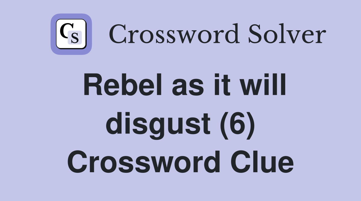 Rebel as it will disgust (6) Crossword Clue