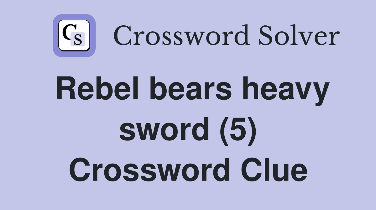 Rebel bears heavy sword (5) Crossword Clue