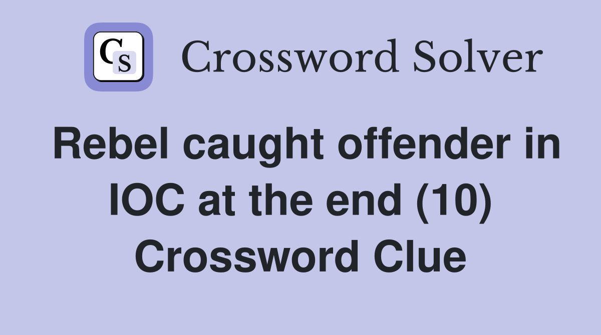 Rebel caught offender in IOC at the end (10) Crossword Clue