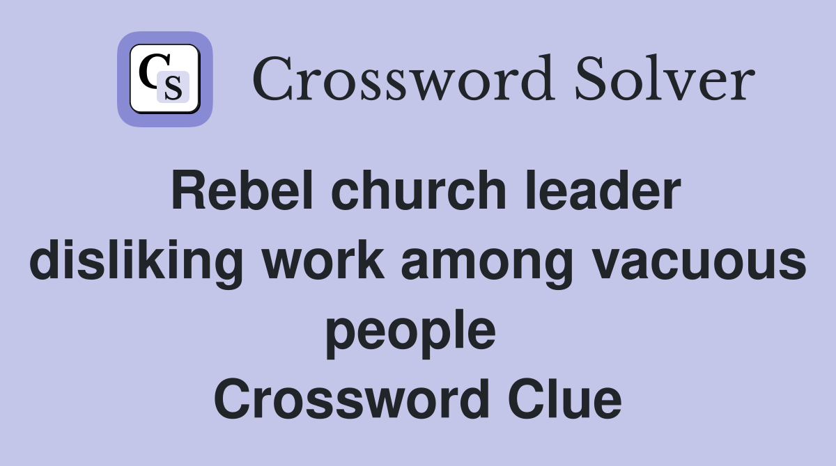Rebel church leader disliking work among vacuous people  Crossword Clue