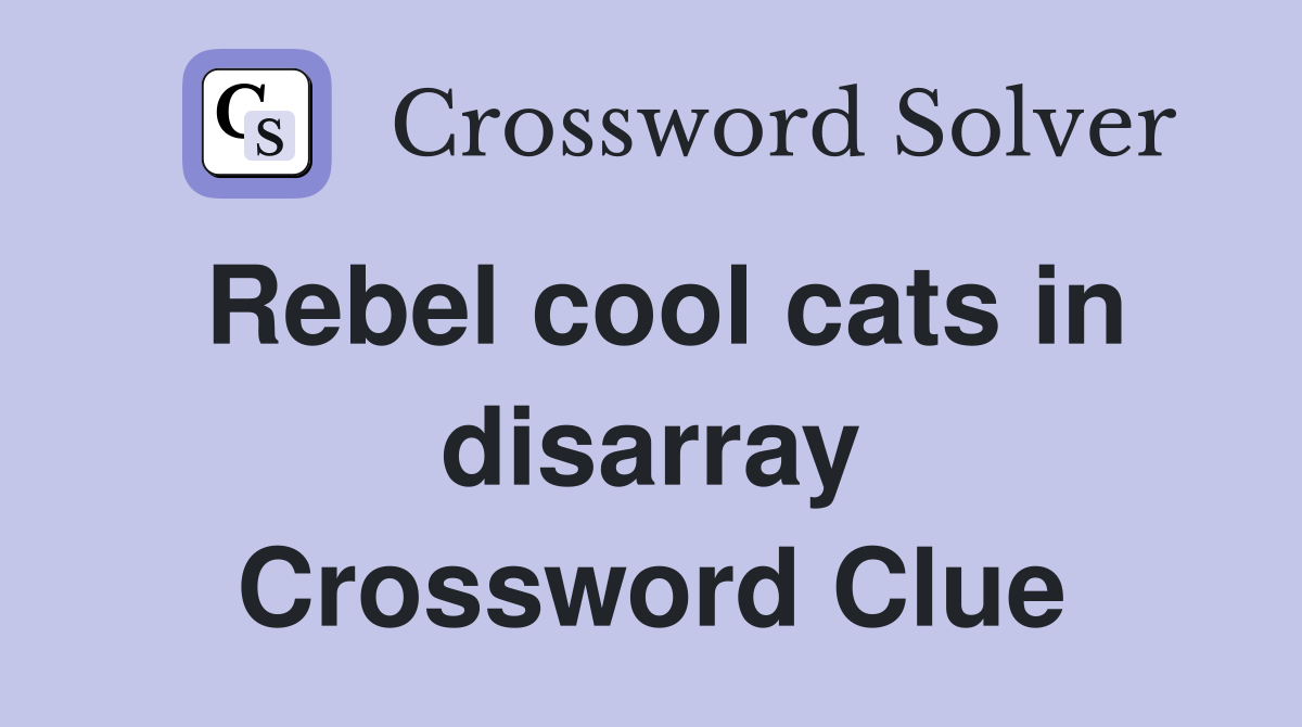 Rebel cool cats in disarray Crossword Clue