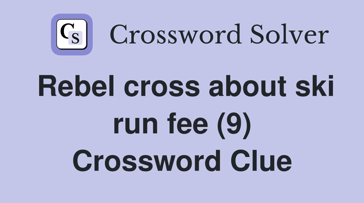 Rebel cross about ski run fee (9) Crossword Clue