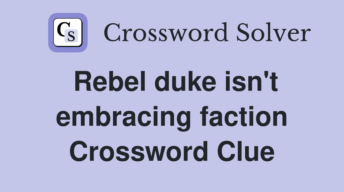 Rebel duke isn't embracing faction Crossword Clue