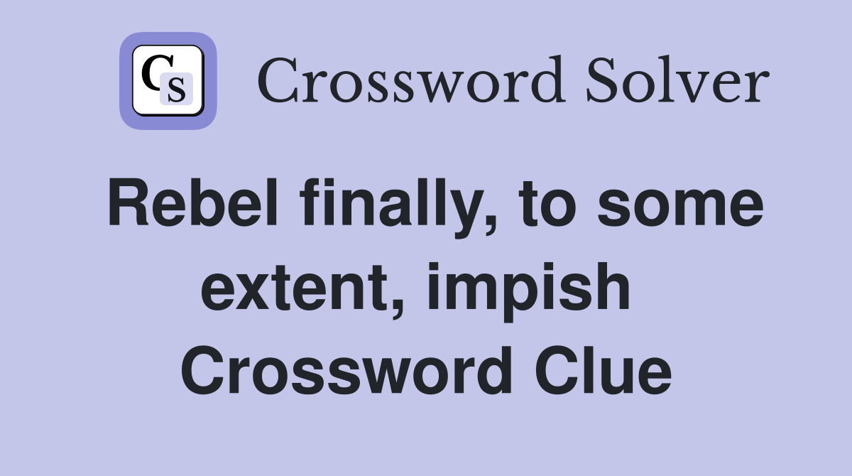 Rebel finally, to some extent, impish  Crossword Clue