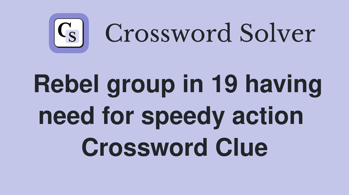 Rebel group in 19 having need for speedy action  Crossword Clue