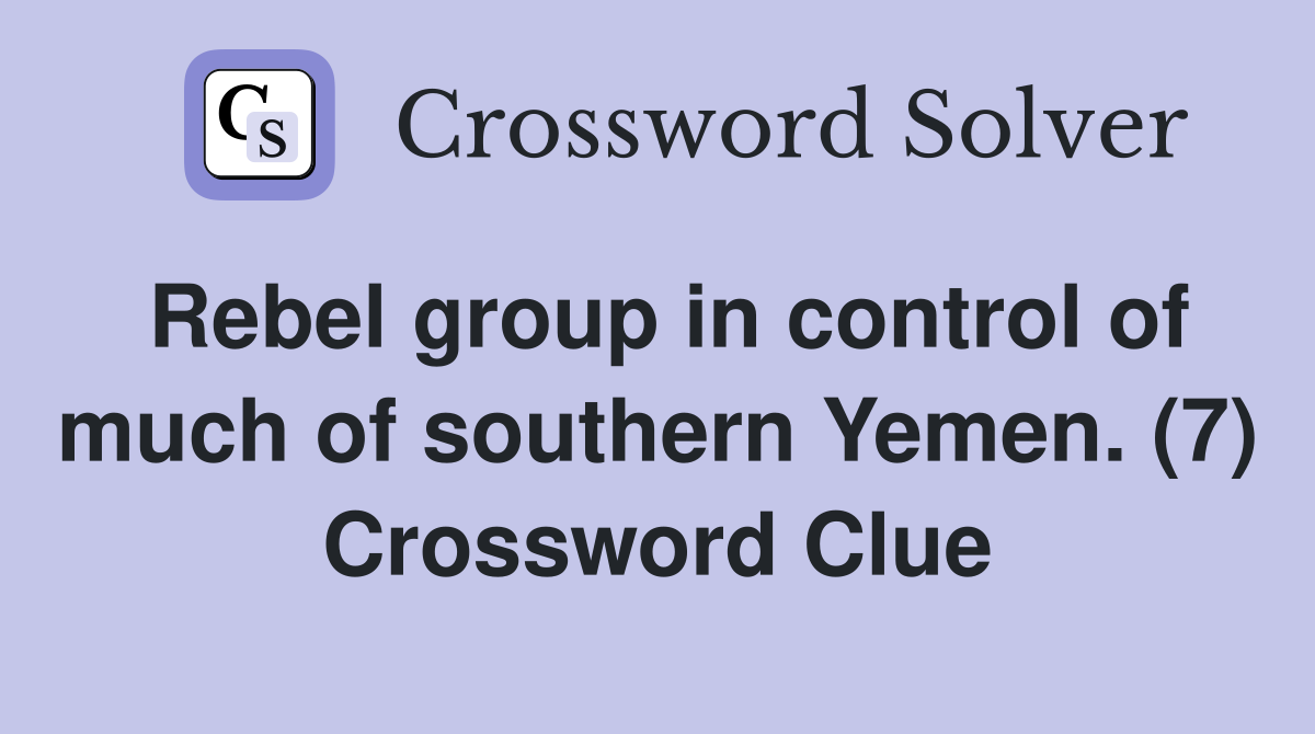 Rebel group in control of much of southern Yemen. (7) Crossword Clue