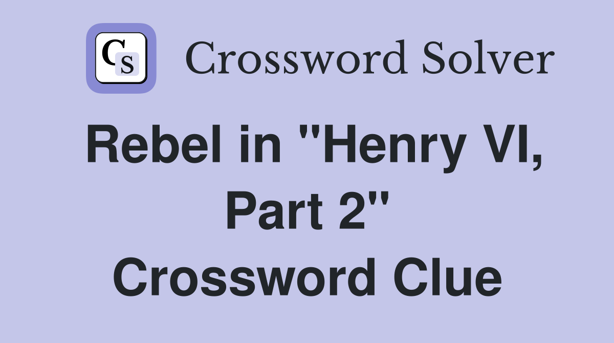 Rebel in "Henry VI, Part 2" Crossword Clue