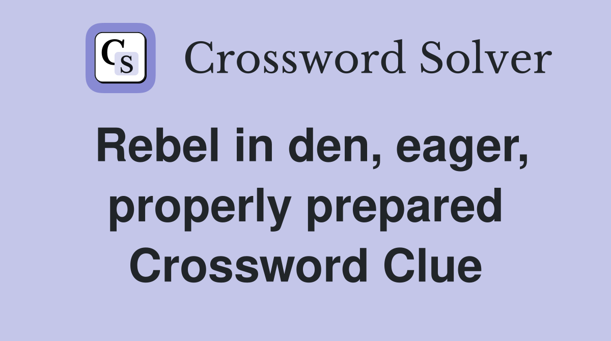 Rebel in den, eager, properly prepared Crossword Clue