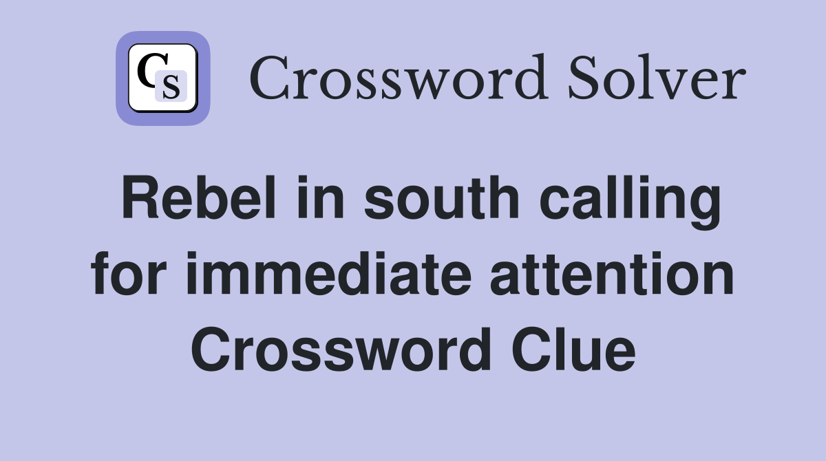 Rebel in south calling for immediate attention Crossword Clue