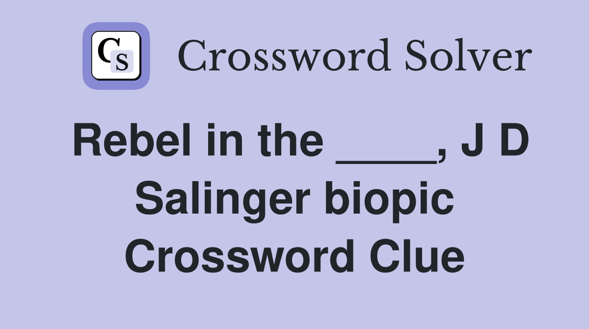 Rebel in the ____, J D Salinger biopic Crossword Clue