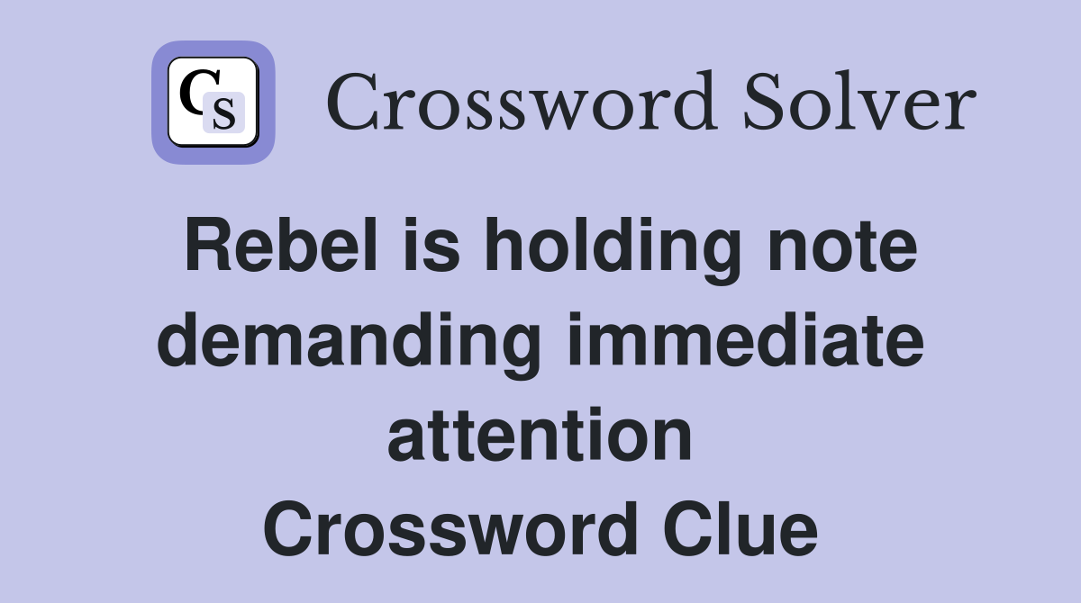 Rebel is holding note demanding immediate attention Crossword Clue