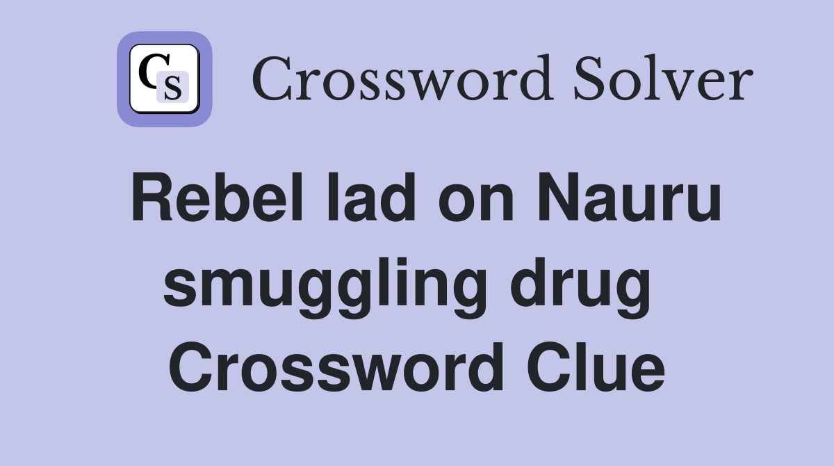 Rebel lad on Nauru smuggling drug  Crossword Clue
