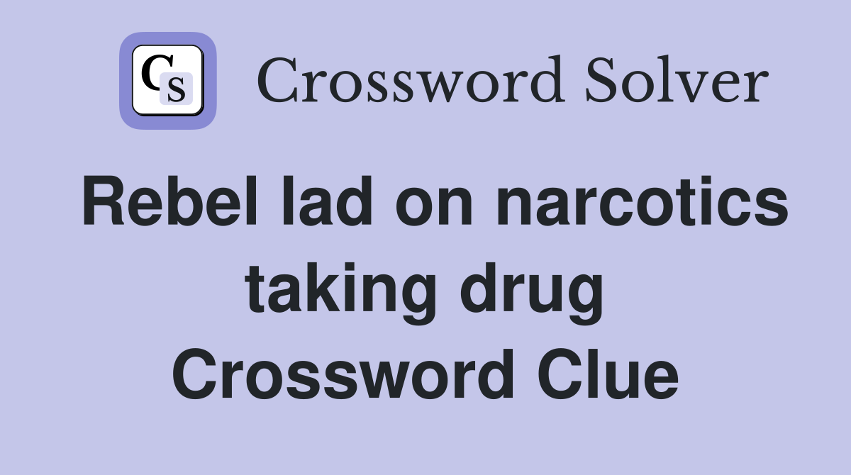 Rebel lad on narcotics taking drug Crossword Clue