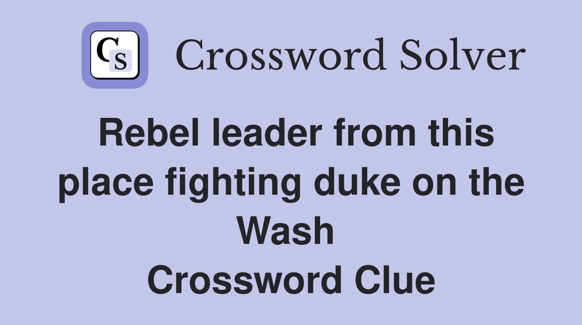 Rebel leader from this place fighting duke on the Wash  Crossword Clue