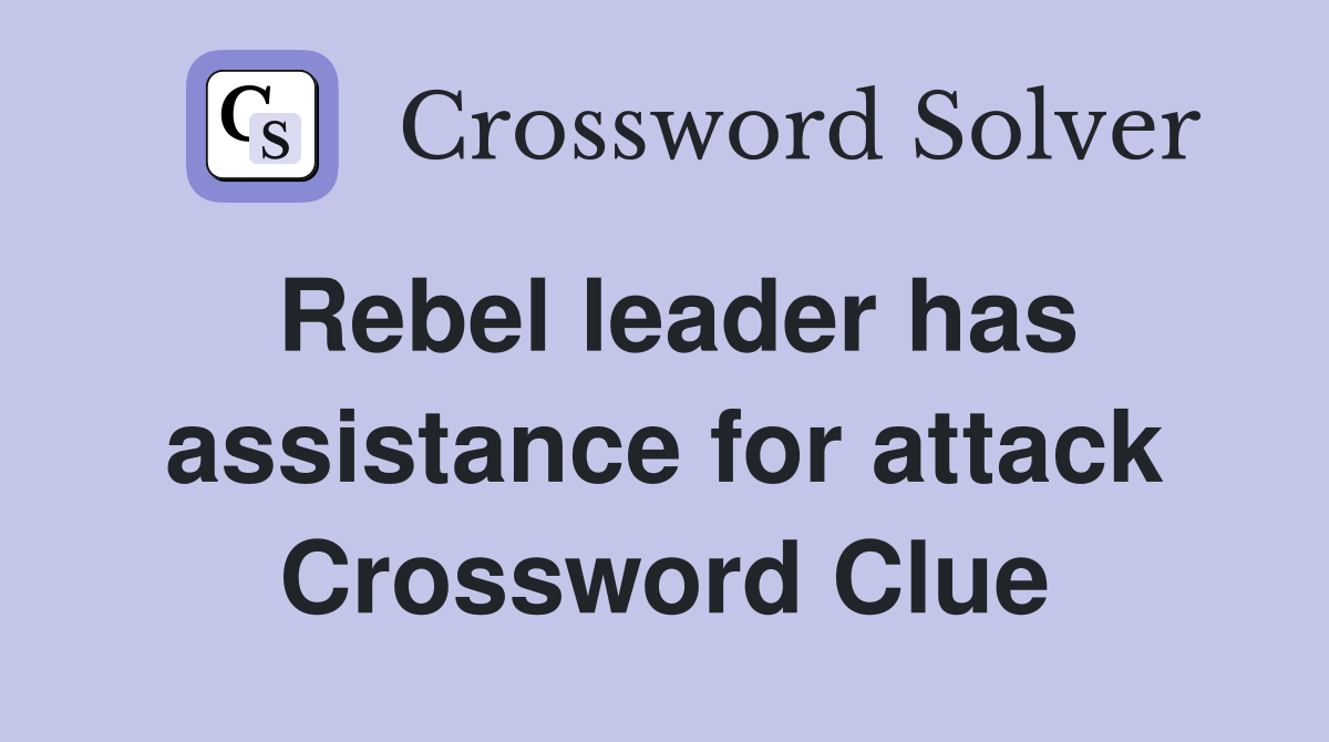 Rebel leader has assistance for attack Crossword Clue