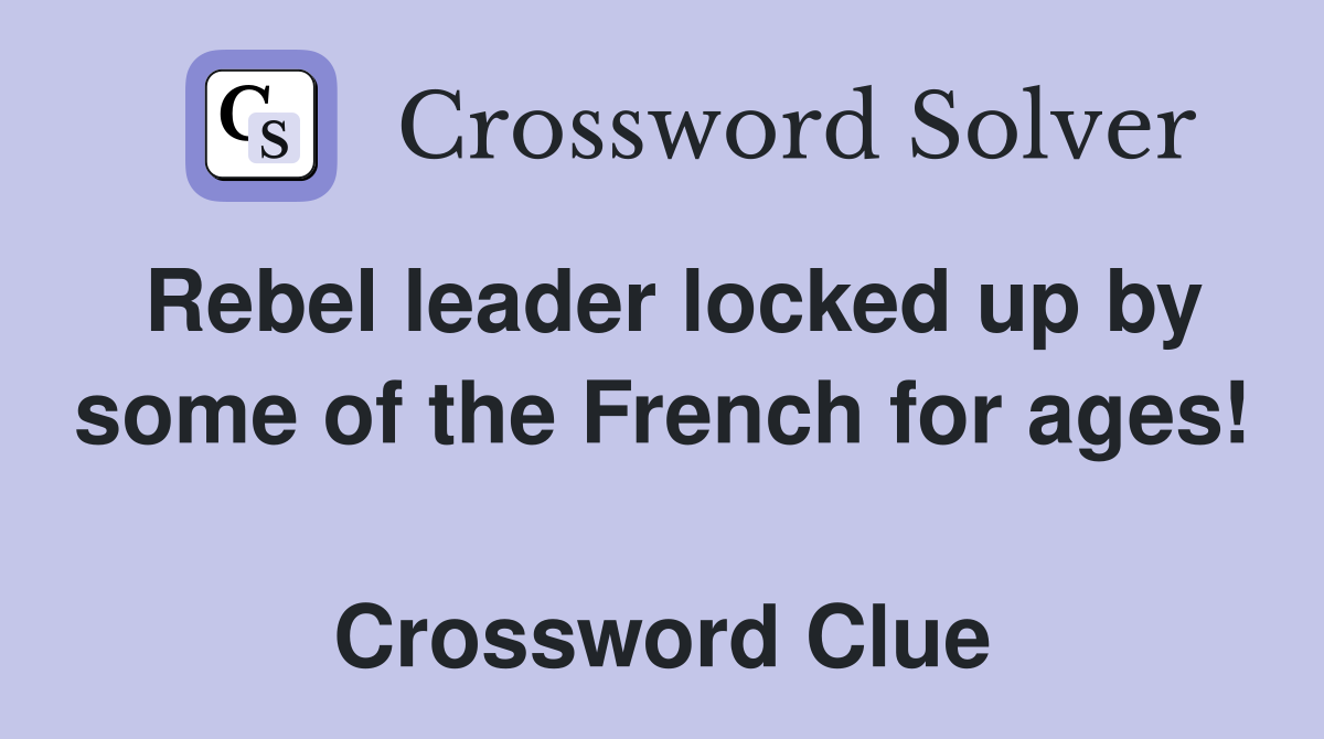 Rebel leader locked up by some of the French for ages!  Crossword Clue