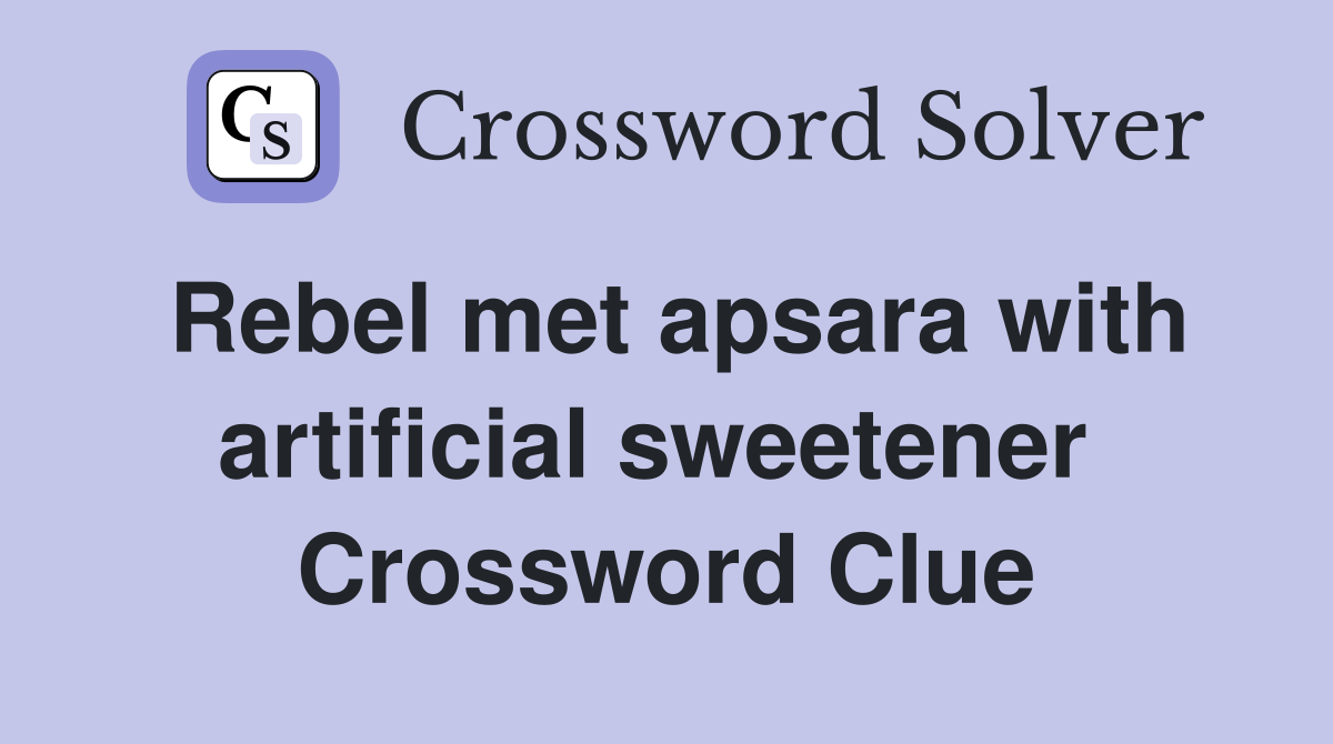 Rebel met apsara with artificial sweetener  Crossword Clue
