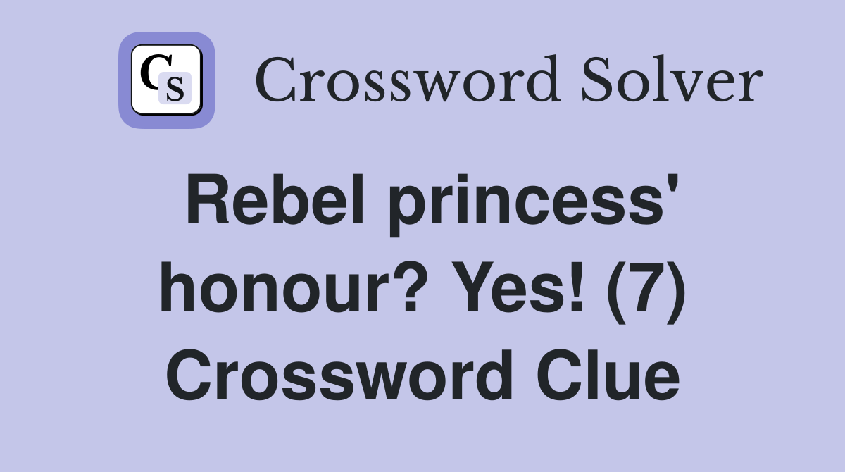 Rebel princess' honour? Yes! (7) Crossword Clue