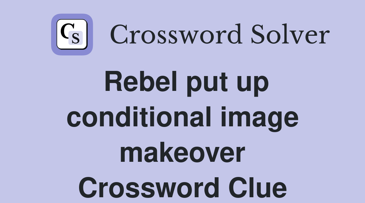 Rebel put up conditional image makeover Crossword Clue